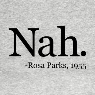 Nah Rosa Parks 1955 - Black History Month Quote T-Shirt